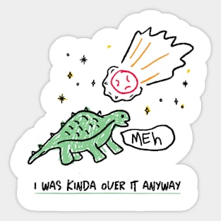 Dinosaurs were kinda over Earth anyway Sticker